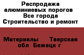 Распродажа алюминиевых порогов - Все города Строительство и ремонт » Материалы   . Тверская обл.,Бежецк г.